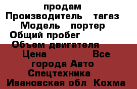 hendai pjrter  продам › Производитель ­ тагаз › Модель ­ портер › Общий пробег ­ 240 000 › Объем двигателя ­ 3 › Цена ­ 270 000 - Все города Авто » Спецтехника   . Ивановская обл.,Кохма г.